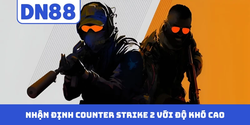 Nhận định Counter Strike 2 với độ khó cao
